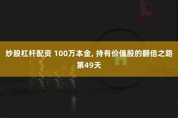 炒股杠杆配资 100万本金, 持有价值股的翻倍之路第49天